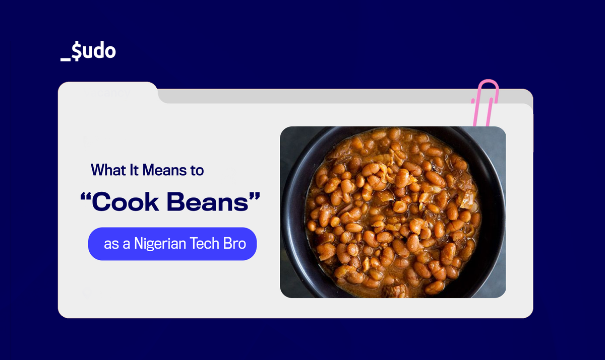 What It Means to “Cook Beans” as a Nigerian Tech Bro