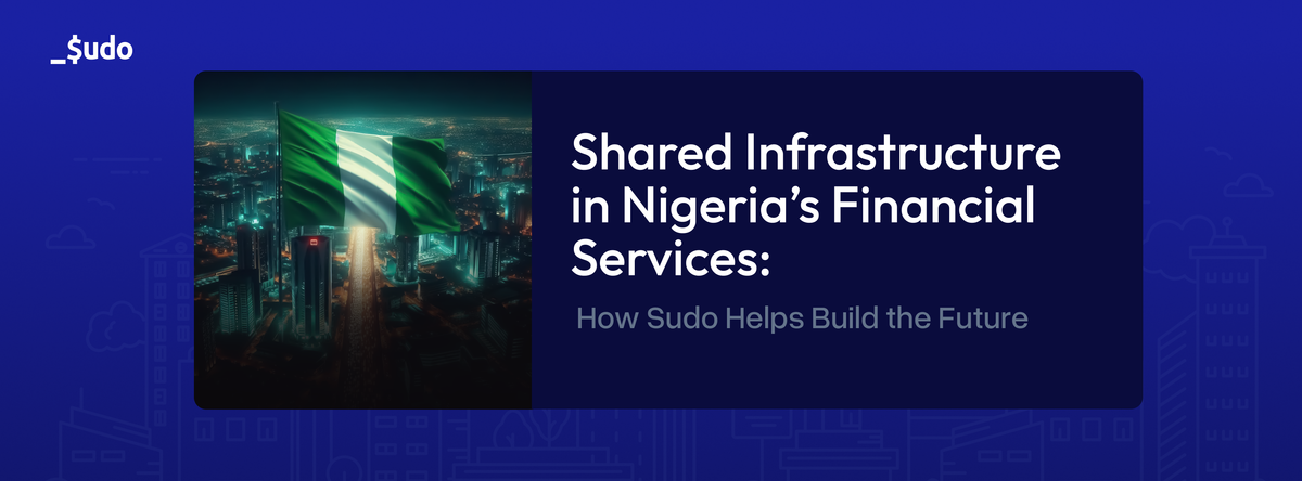 Shared Infrastructure in Nigeria’s Financial Services — and How Sudo Helps Build the Future