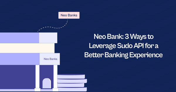 Neo Bank: 3 Ways to Leverage Sudo’s API for a Better Banking Experience
