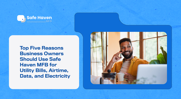 Top Five Reasons Business Owners Should Use Safe Haven MFB for Utility Bills, Airtime, Data, and Electricity