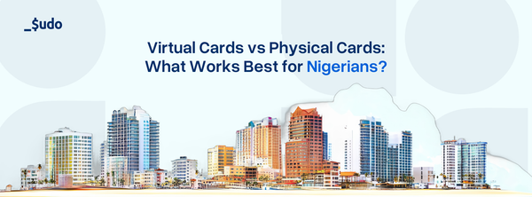Virtual Cards vs Physical Cards: What Works Best for Nigerians?